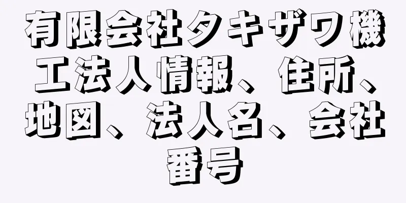 有限会社タキザワ機工法人情報、住所、地図、法人名、会社番号