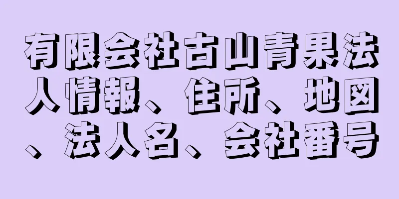 有限会社古山青果法人情報、住所、地図、法人名、会社番号