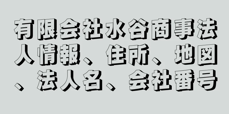 有限会社水谷商事法人情報、住所、地図、法人名、会社番号