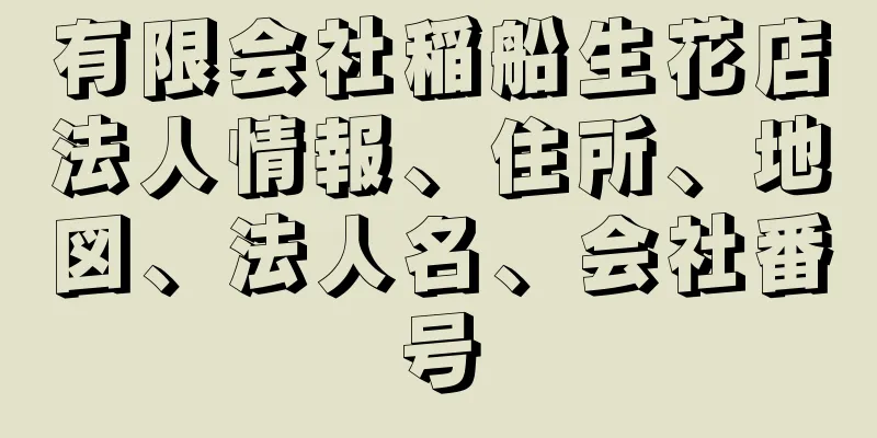 有限会社稲船生花店法人情報、住所、地図、法人名、会社番号