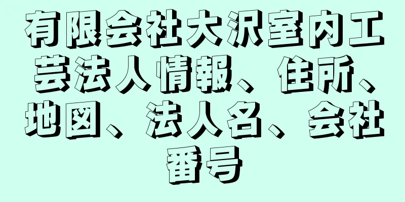 有限会社大沢室内工芸法人情報、住所、地図、法人名、会社番号