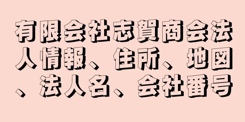 有限会社志賀商会法人情報、住所、地図、法人名、会社番号