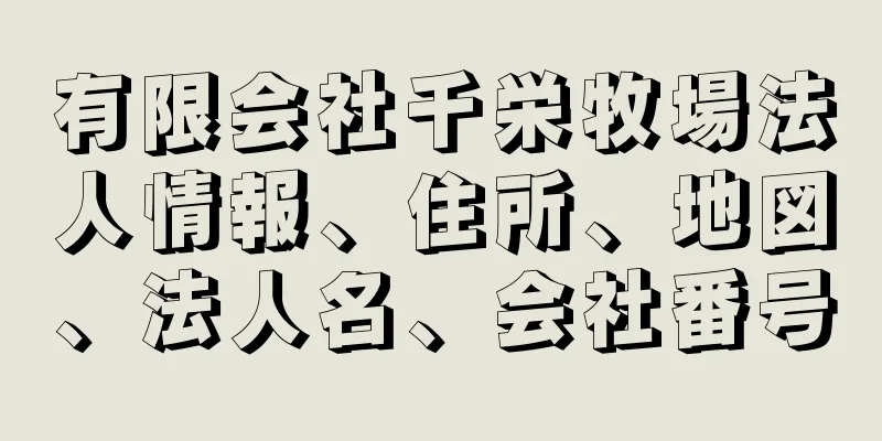 有限会社千栄牧場法人情報、住所、地図、法人名、会社番号