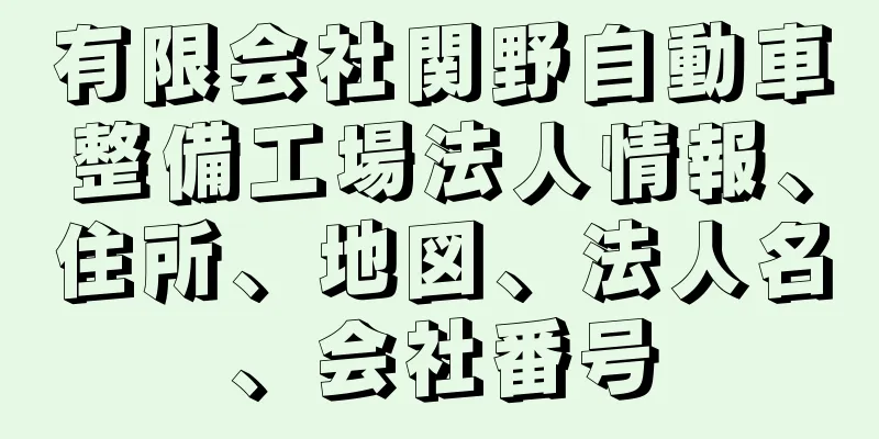 有限会社関野自動車整備工場法人情報、住所、地図、法人名、会社番号