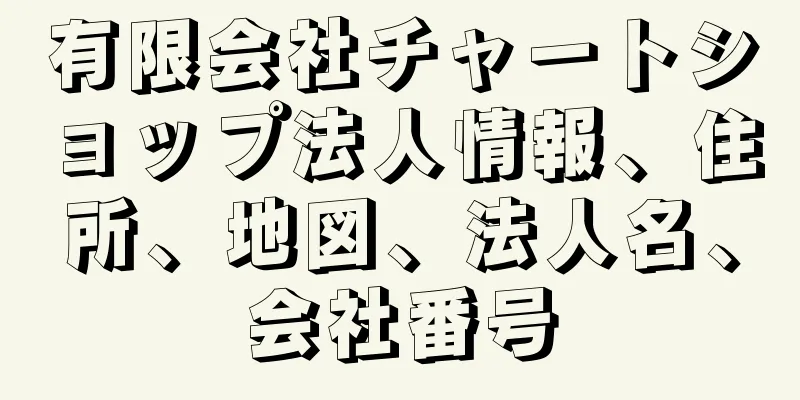 有限会社チャートショップ法人情報、住所、地図、法人名、会社番号