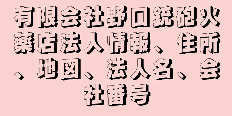 有限会社野口銃砲火薬店法人情報、住所、地図、法人名、会社番号