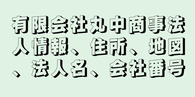 有限会社丸中商事法人情報、住所、地図、法人名、会社番号