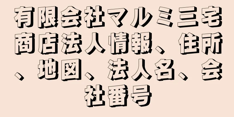 有限会社マルミ三宅商店法人情報、住所、地図、法人名、会社番号