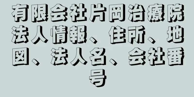 有限会社片岡治療院法人情報、住所、地図、法人名、会社番号