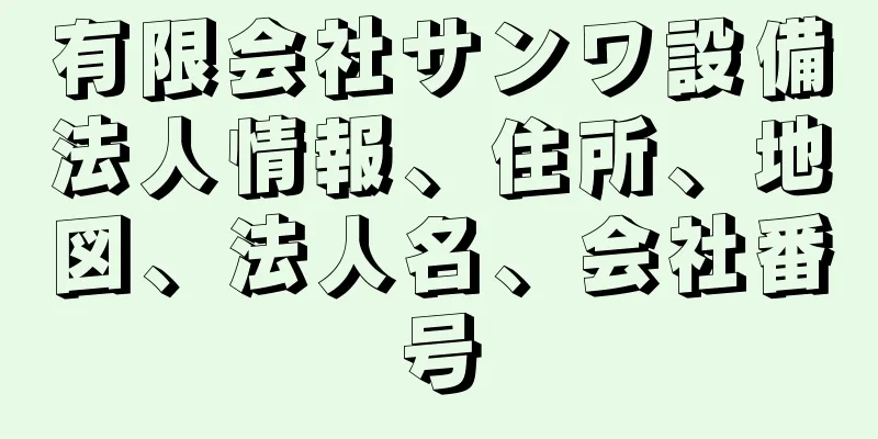 有限会社サンワ設備法人情報、住所、地図、法人名、会社番号