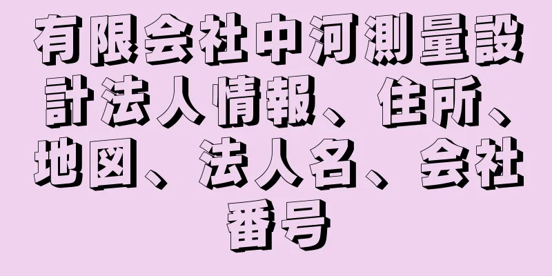 有限会社中河測量設計法人情報、住所、地図、法人名、会社番号