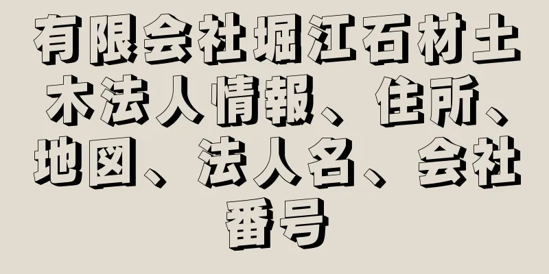 有限会社堀江石材土木法人情報、住所、地図、法人名、会社番号