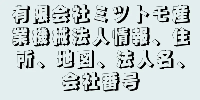 有限会社ミツトモ産業機械法人情報、住所、地図、法人名、会社番号