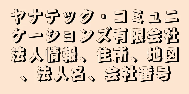 ヤナテック・コミュニケーションズ有限会社法人情報、住所、地図、法人名、会社番号