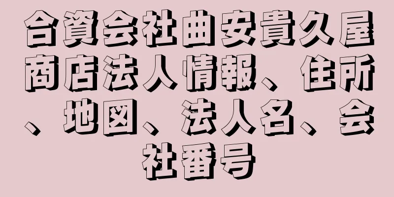 合資会社曲安貴久屋商店法人情報、住所、地図、法人名、会社番号