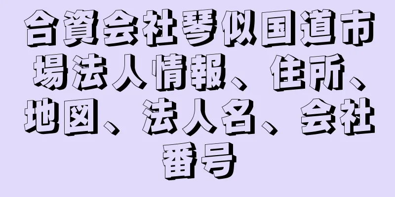 合資会社琴似国道市場法人情報、住所、地図、法人名、会社番号