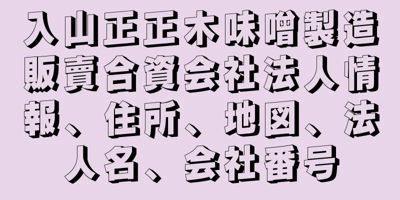 入山正正木味噌製造販賣合資会社法人情報、住所、地図、法人名、会社番号