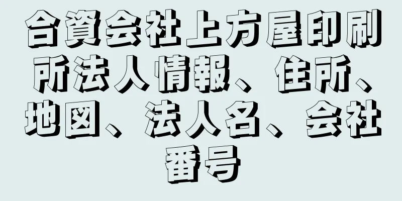 合資会社上方屋印刷所法人情報、住所、地図、法人名、会社番号