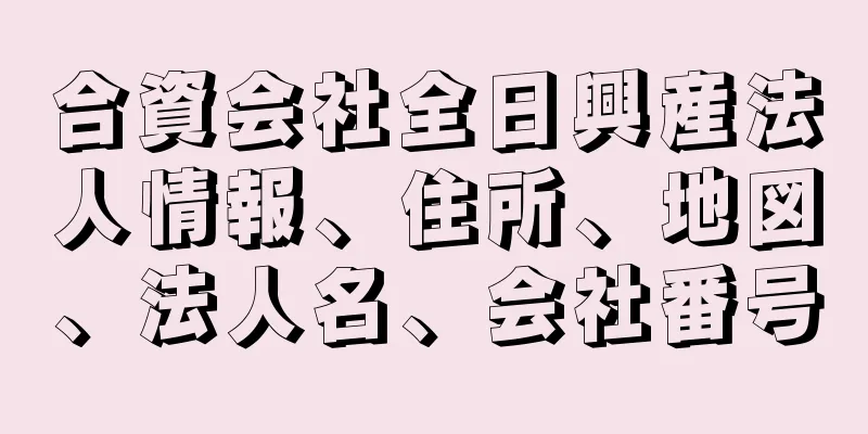 合資会社全日興産法人情報、住所、地図、法人名、会社番号