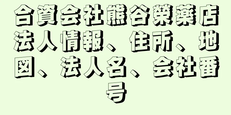 合資会社熊谷榮薬店法人情報、住所、地図、法人名、会社番号