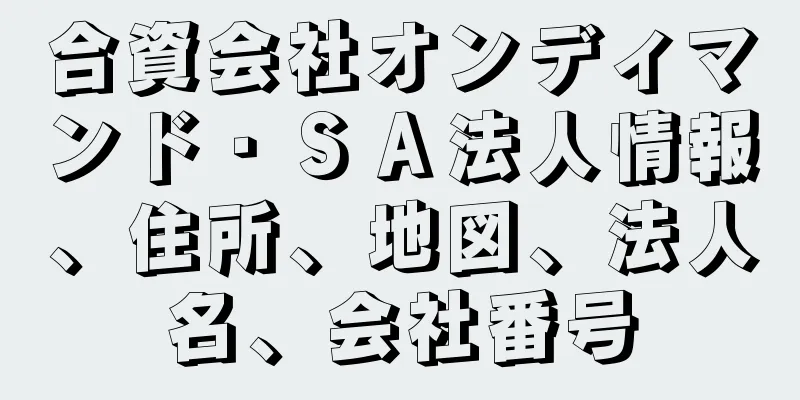 合資会社オンディマンド・ＳＡ法人情報、住所、地図、法人名、会社番号