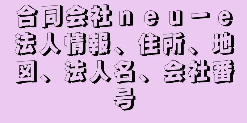 合同会社ｎｅｕ－ｅ法人情報、住所、地図、法人名、会社番号