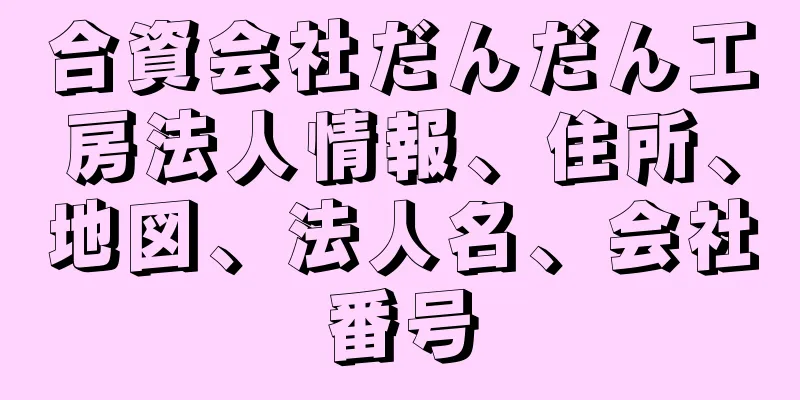 合資会社だんだん工房法人情報、住所、地図、法人名、会社番号