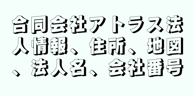 合同会社アトラス法人情報、住所、地図、法人名、会社番号