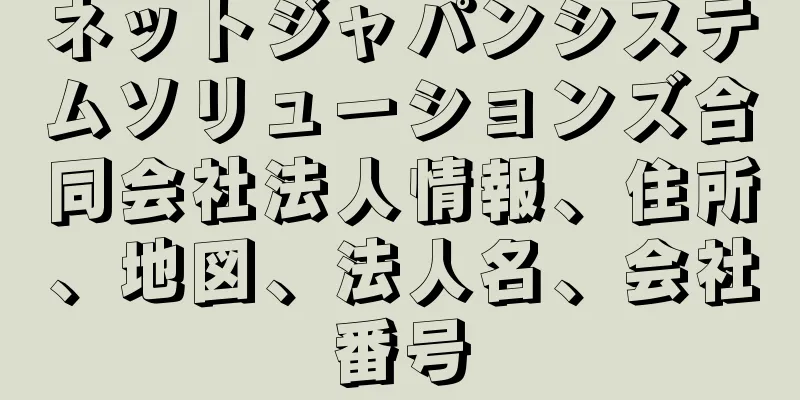 ネットジャパンシステムソリューションズ合同会社法人情報、住所、地図、法人名、会社番号