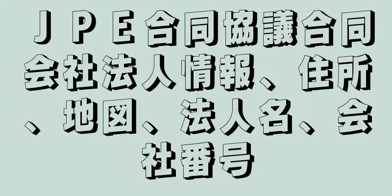 ＪＰＥ合同協議合同会社法人情報、住所、地図、法人名、会社番号