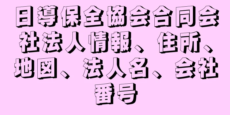 日導保全協会合同会社法人情報、住所、地図、法人名、会社番号