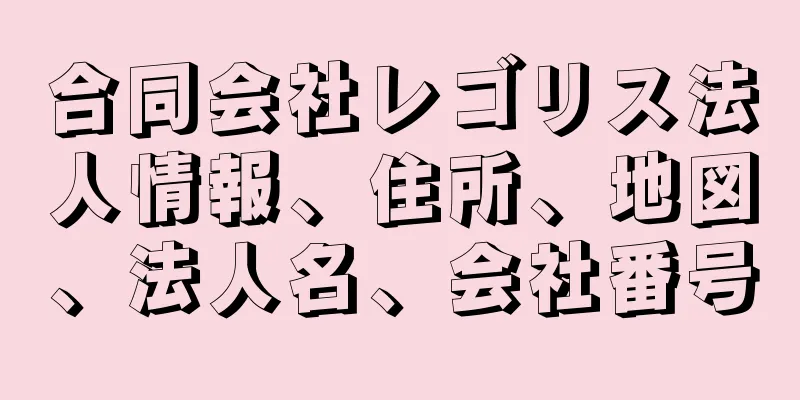 合同会社レゴリス法人情報、住所、地図、法人名、会社番号