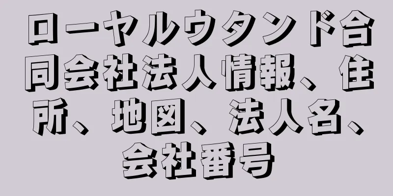 ローヤルウタンド合同会社法人情報、住所、地図、法人名、会社番号