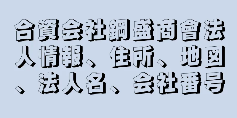 合資会社鋼盛商會法人情報、住所、地図、法人名、会社番号