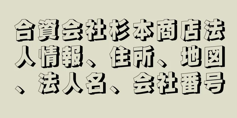 合資会社杉本商店法人情報、住所、地図、法人名、会社番号