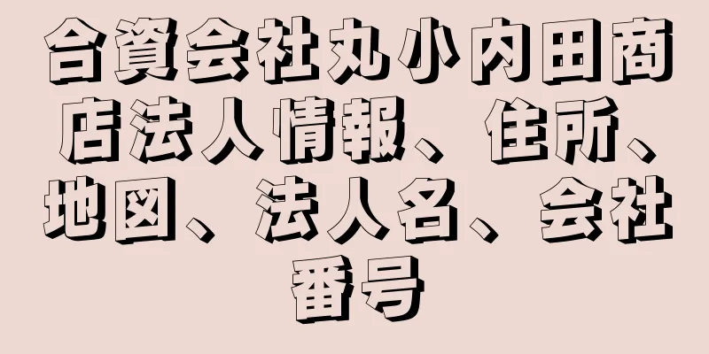 合資会社丸小内田商店法人情報、住所、地図、法人名、会社番号