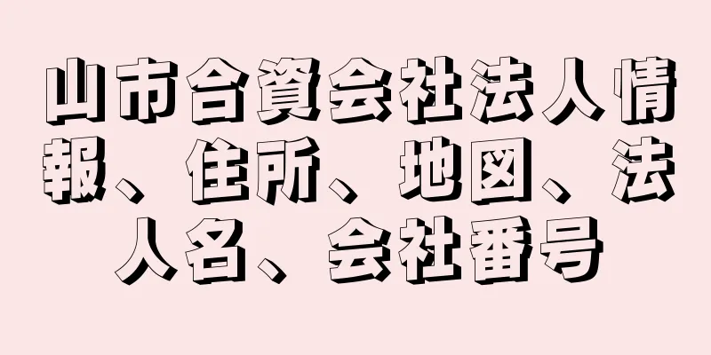 山市合資会社法人情報、住所、地図、法人名、会社番号