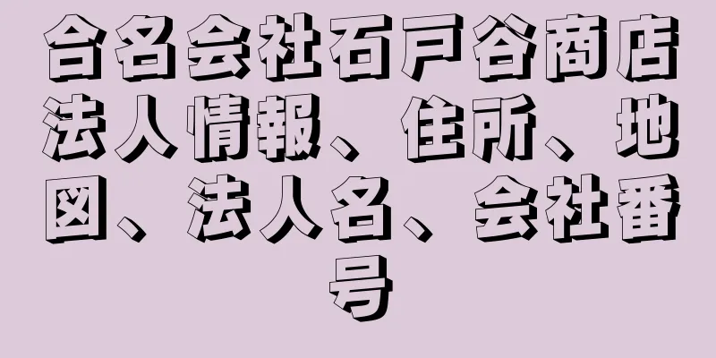 合名会社石戸谷商店法人情報、住所、地図、法人名、会社番号