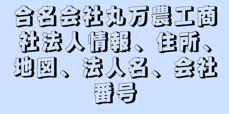 合名会社丸万農工商社法人情報、住所、地図、法人名、会社番号