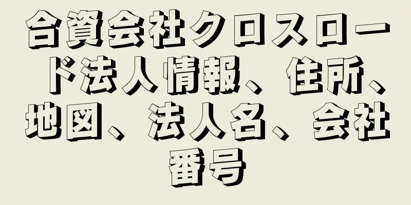 合資会社クロスロード法人情報、住所、地図、法人名、会社番号