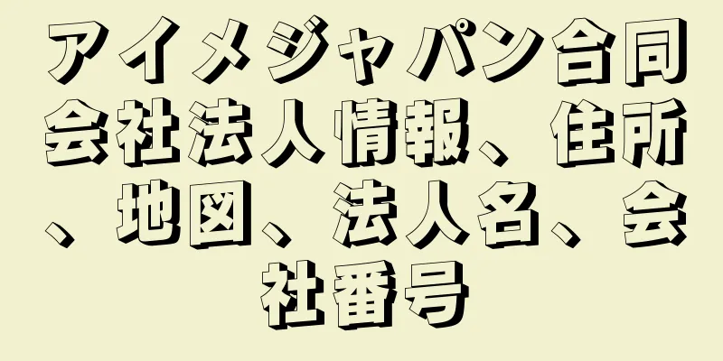 アイメジャパン合同会社法人情報、住所、地図、法人名、会社番号