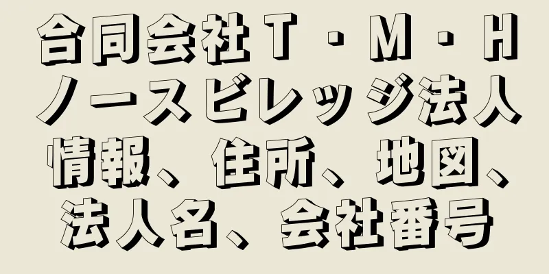 合同会社Ｔ・Ｍ・Ｈノースビレッジ法人情報、住所、地図、法人名、会社番号