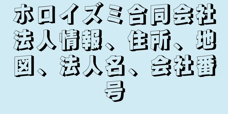 ホロイズミ合同会社法人情報、住所、地図、法人名、会社番号