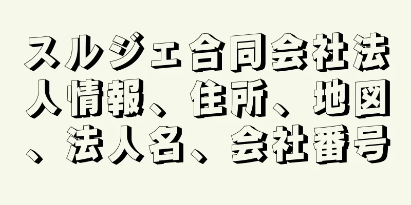 スルジェ合同会社法人情報、住所、地図、法人名、会社番号