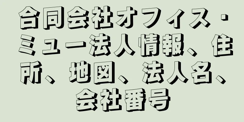 合同会社オフィス・ミュー法人情報、住所、地図、法人名、会社番号