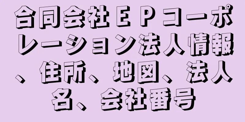 合同会社ＥＰコーポレーション法人情報、住所、地図、法人名、会社番号