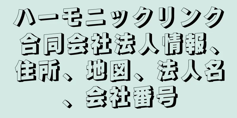 ハーモニックリンク合同会社法人情報、住所、地図、法人名、会社番号