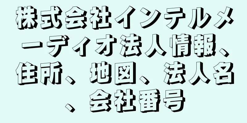 株式会社インテルメーディオ法人情報、住所、地図、法人名、会社番号