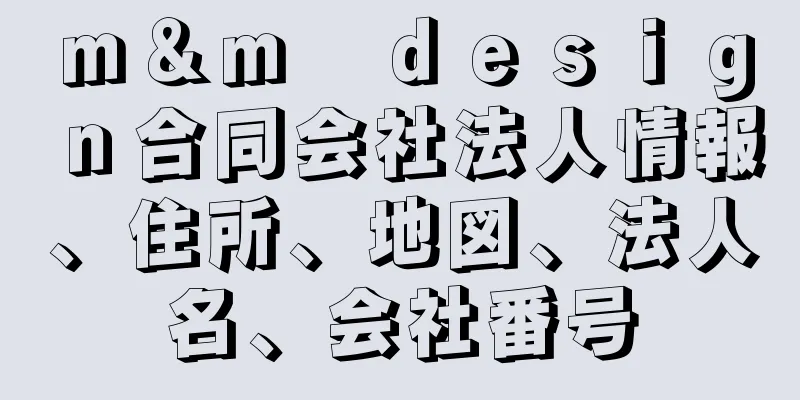 ｍ＆ｍ　ｄｅｓｉｇｎ合同会社法人情報、住所、地図、法人名、会社番号