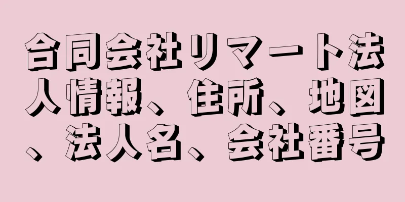 合同会社リマート法人情報、住所、地図、法人名、会社番号